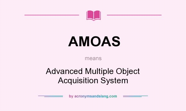 What does AMOAS mean? It stands for Advanced Multiple Object Acquisition System