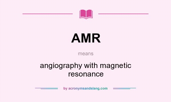 What does AMR mean? It stands for angiography with magnetic resonance