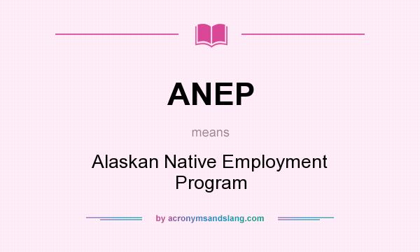 What does ANEP mean? It stands for Alaskan Native Employment Program