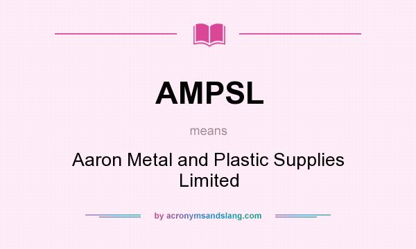 What does AMPSL mean? It stands for Aaron Metal and Plastic Supplies Limited