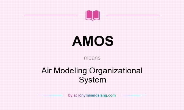 What does AMOS mean? It stands for Air Modeling Organizational System