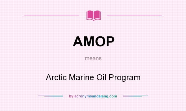What does AMOP mean? It stands for Arctic Marine Oil Program