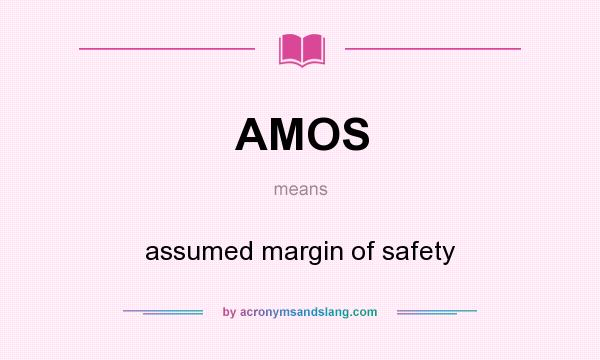 What does AMOS mean? It stands for assumed margin of safety