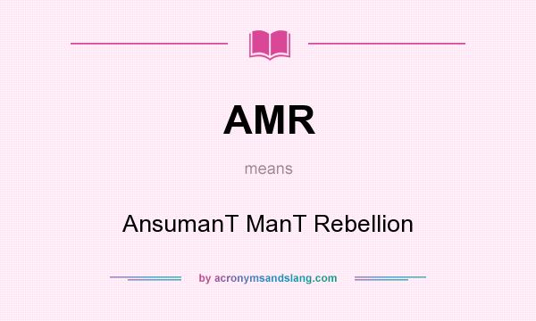 What does AMR mean? It stands for AnsumanT ManT Rebellion