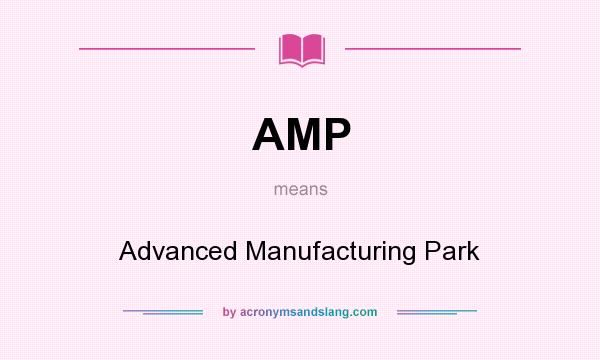 What does AMP mean? It stands for Advanced Manufacturing Park