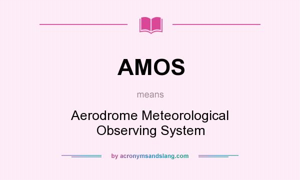 What does AMOS mean? It stands for Aerodrome Meteorological Observing System
