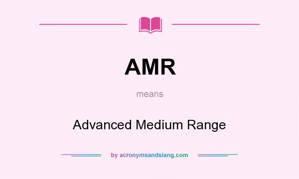 What does AMR mean? It stands for Advanced Medium Range