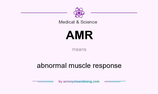 What does AMR mean? It stands for abnormal muscle response