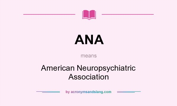 What does ANA mean? It stands for American Neuropsychiatric Association