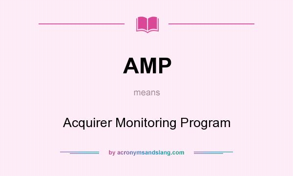 What does AMP mean? It stands for Acquirer Monitoring Program
