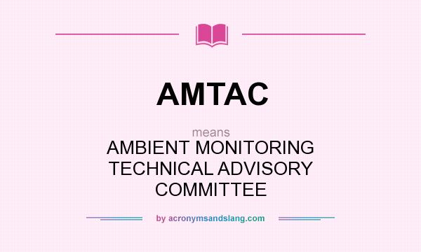 What does AMTAC mean? It stands for AMBIENT MONITORING TECHNICAL ADVISORY COMMITTEE