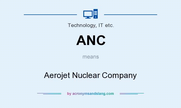 What does ANC mean? It stands for Aerojet Nuclear Company