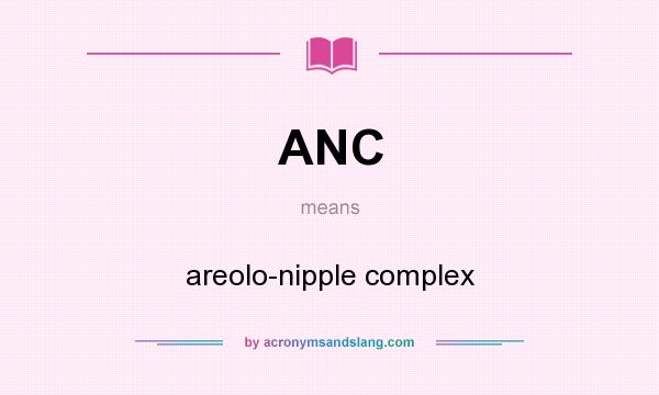 What does ANC mean? It stands for areolo-nipple complex
