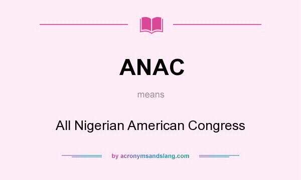 What does ANAC mean? It stands for All Nigerian American Congress