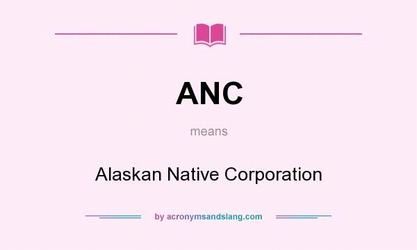 What does ANC mean? It stands for Alaskan Native Corporation