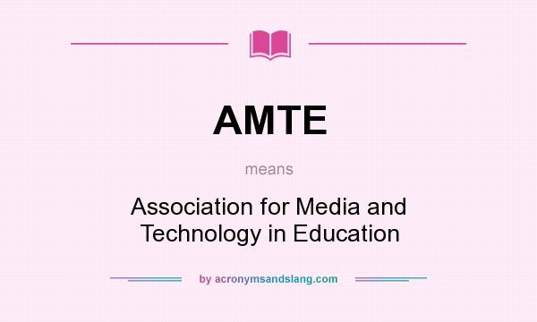 What does AMTE mean? It stands for Association for Media and Technology in Education