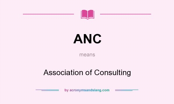 What does ANC mean? It stands for Association of Consulting