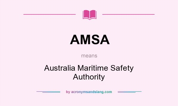 What does AMSA mean? It stands for Australia Maritime Safety Authority