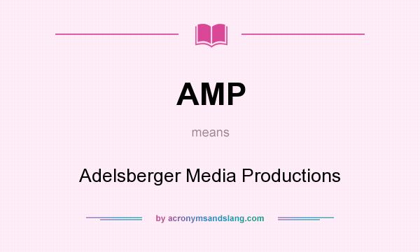 What does AMP mean? It stands for Adelsberger Media Productions
