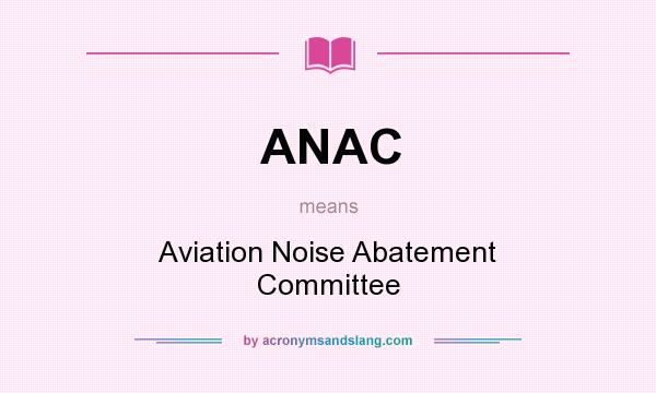 What does ANAC mean? It stands for Aviation Noise Abatement Committee