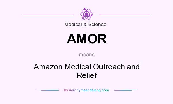 What does AMOR mean? It stands for Amazon Medical Outreach and Relief