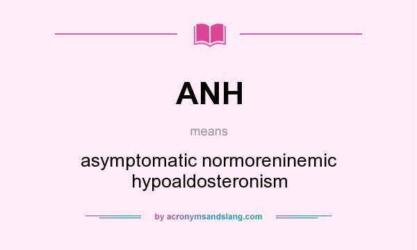 What does ANH mean? It stands for asymptomatic normoreninemic hypoaldosteronism