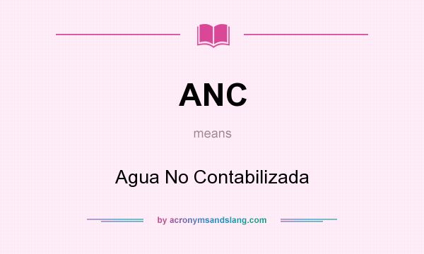 What does ANC mean? It stands for Agua No Contabilizada