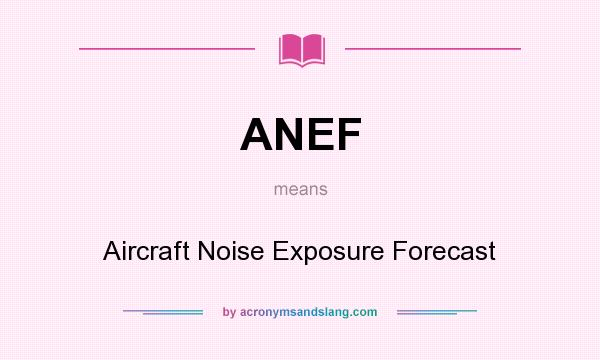 What does ANEF mean? It stands for Aircraft Noise Exposure Forecast
