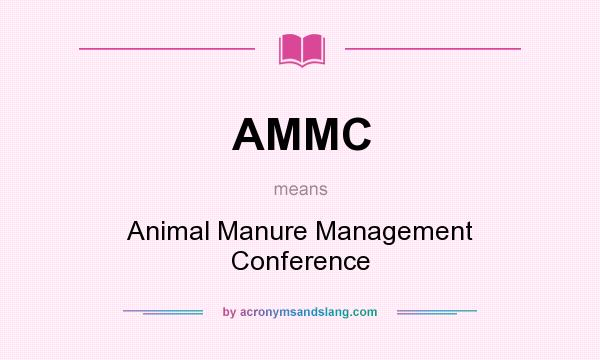 What does AMMC mean? It stands for Animal Manure Management Conference