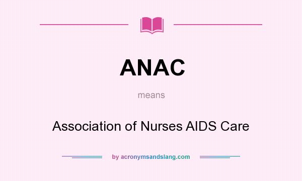 What does ANAC mean? It stands for Association of Nurses AIDS Care