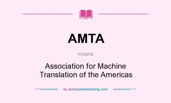 What does AMTA mean? It stands for Association for Machine Translation of the Americas