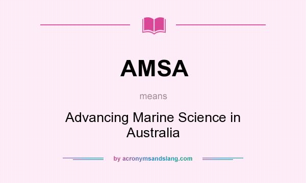 What does AMSA mean? It stands for Advancing Marine Science in Australia