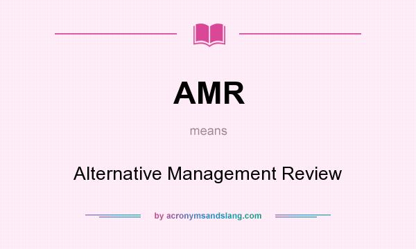 What does AMR mean? It stands for Alternative Management Review