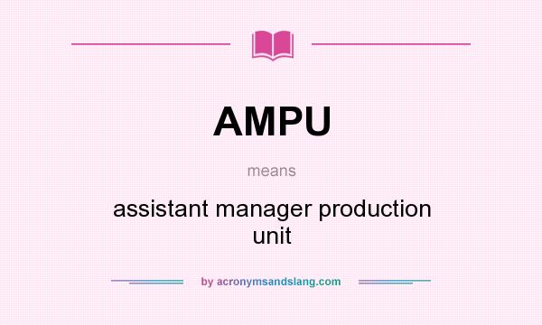 What does AMPU mean? It stands for assistant manager production unit