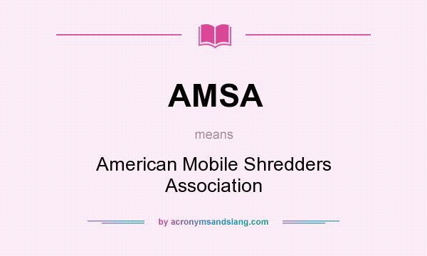 What does AMSA mean? It stands for American Mobile Shredders Association