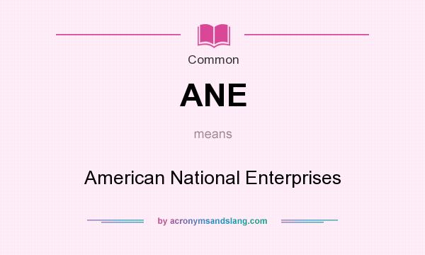 What does ANE mean? It stands for American National Enterprises
