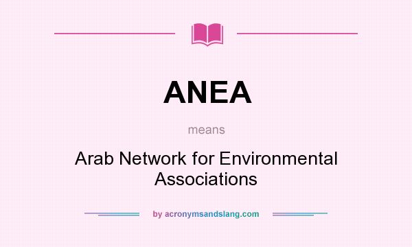 What does ANEA mean? It stands for Arab Network for Environmental Associations