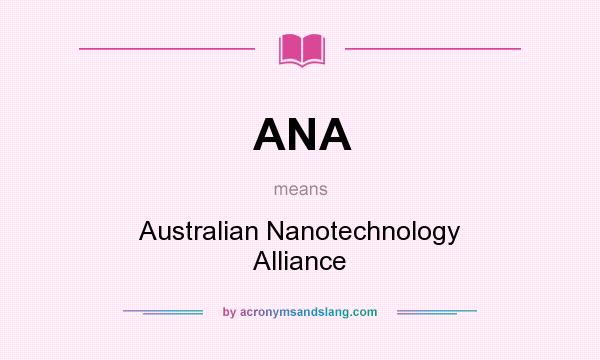 What does ANA mean? It stands for Australian Nanotechnology Alliance