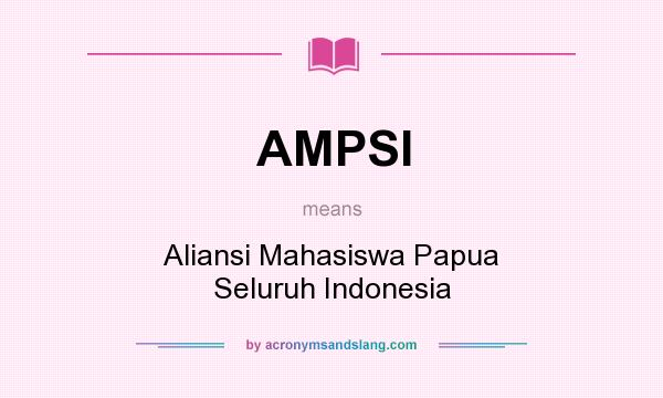 What does AMPSI mean? It stands for Aliansi Mahasiswa Papua Seluruh Indonesia