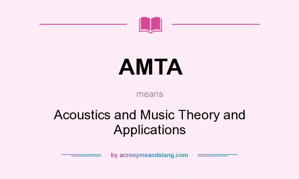 What does AMTA mean? It stands for Acoustics and Music Theory and Applications