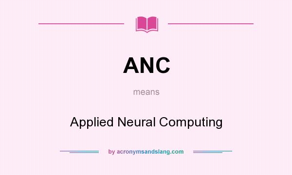 What does ANC mean? It stands for Applied Neural Computing