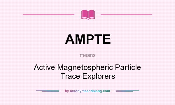 What does AMPTE mean? It stands for Active Magnetospheric Particle Trace Explorers