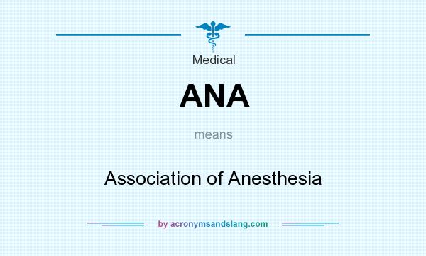 What does ANA mean? It stands for Association of Anesthesia