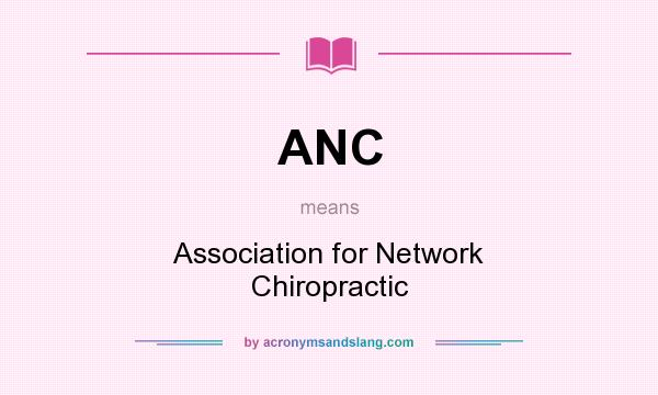 What does ANC mean? It stands for Association for Network Chiropractic