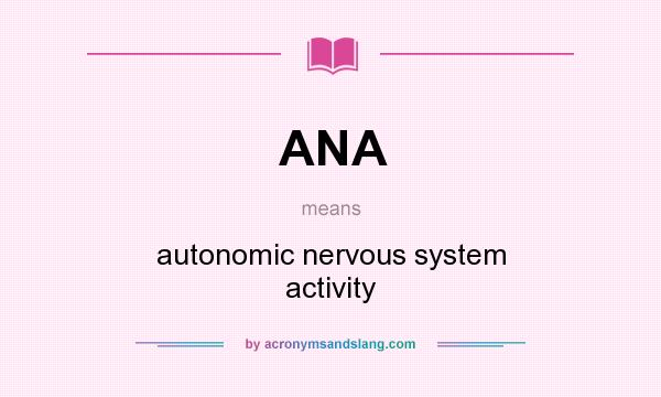 What does ANA mean? It stands for autonomic nervous system activity