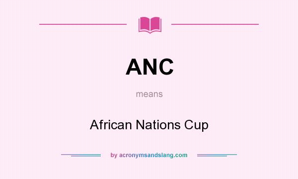 What does ANC mean? It stands for African Nations Cup