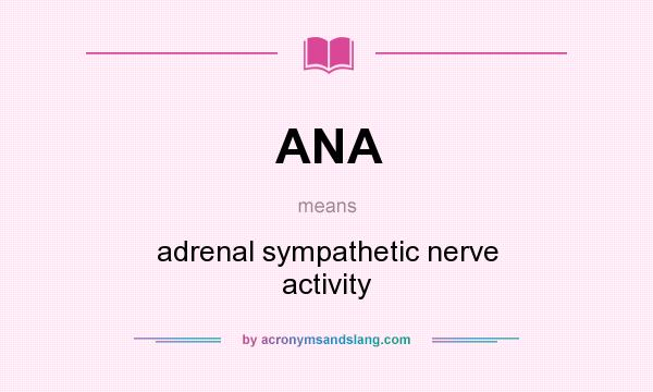 What does ANA mean? It stands for adrenal sympathetic nerve activity