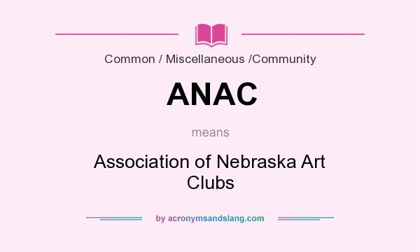 What does ANAC mean? It stands for Association of Nebraska Art Clubs