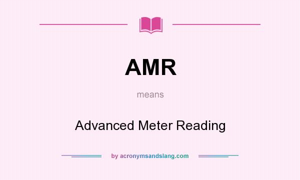 What does AMR mean? It stands for Advanced Meter Reading