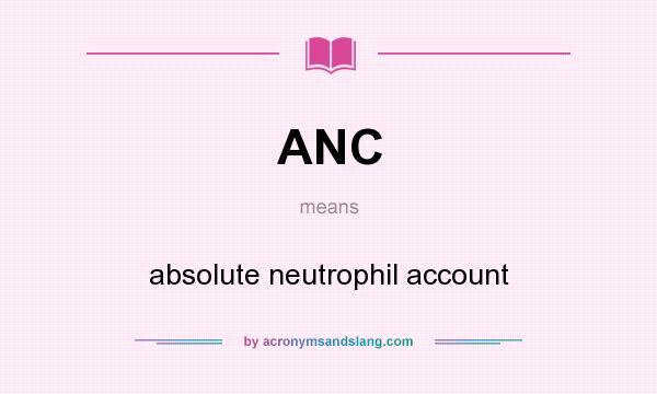 What does ANC mean? It stands for absolute neutrophil account